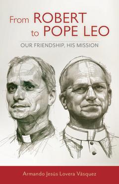 Coperta cărții 'From Robert to Pope Leo: Our Friendship, His Mission - Armando Jesús Lovera Vásquez'
