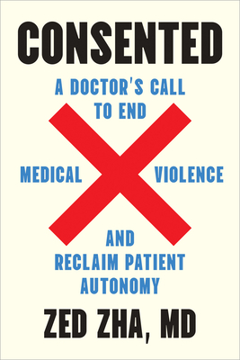 Coperta cărții 'Consented: A Doctor's Call to End Medical Violence and Reclaim Patient Autonomy - Zed Zha'
