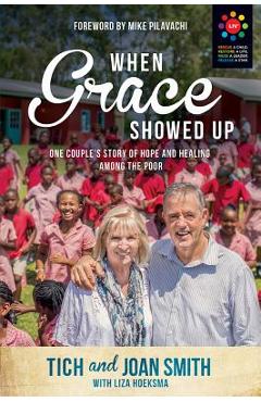 Coperta cărții 'When Grace Showed Up: One Couple's Story of Hope and Healing Among the Poor - Tich Smith'