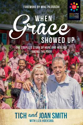 When Grace Showed Up: One Couple's Story of Hope and Healing Among the Poor - Tich Smith