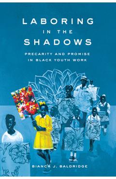 Coperta cărții 'Laboring in the Shadows: Precarity and Promise in Black Youth Work - Bianca J. Baldridge'