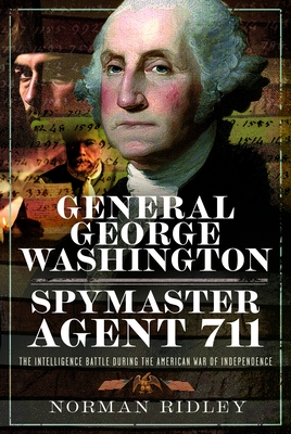 General George Washington - Spymaster Agent 711: The Intelligence Battle During the American War of Independence - Norman Ridley