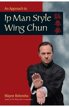 Coperta cărții 'An Approach to Ip Man Style Wing Chun - Wayne Belonoha'