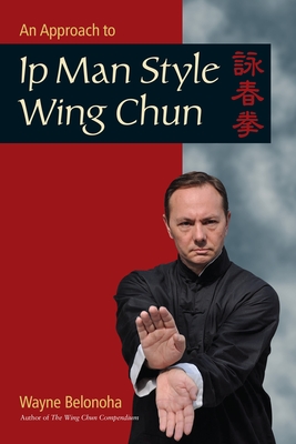 Coperta cărții 'An Approach to Ip Man Style Wing Chun - Wayne Belonoha'