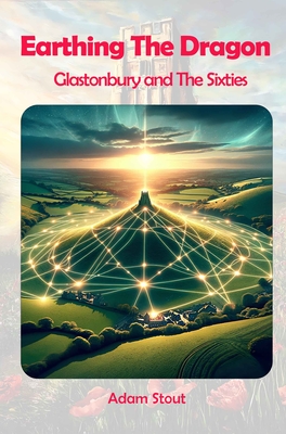Coperta cărții 'Earthing The Dragon - Glastonbury and the 60's - Adam Stout'