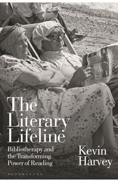 The Literary Lifeline: Bibliotherapy and the Transforming Power of Reading - Kevin Harvey