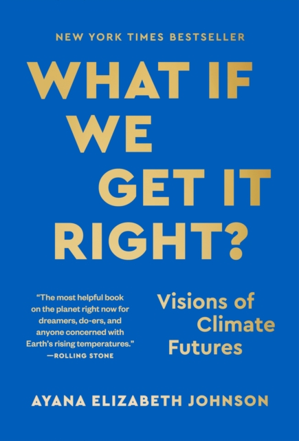 Coperta cărții 'What If We Get It Right?: Visions of Climate Futures - Ayana Elizabeth Johnson'