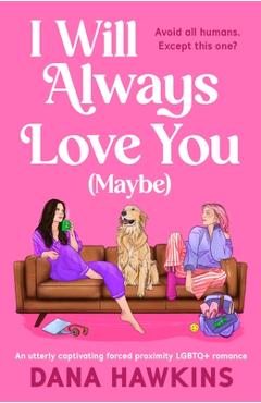 Coperta cărții 'I Will Always Love You (Maybe): An Utterly Captivating Forced Proximity LGBTQ+ Romance - Dana Hawkins'