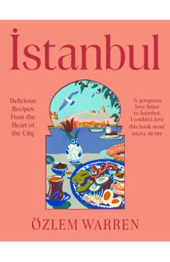 Coperta cărții 'Istanbul: Delicious Recipes from the Heart of the City - Özlem Warren'