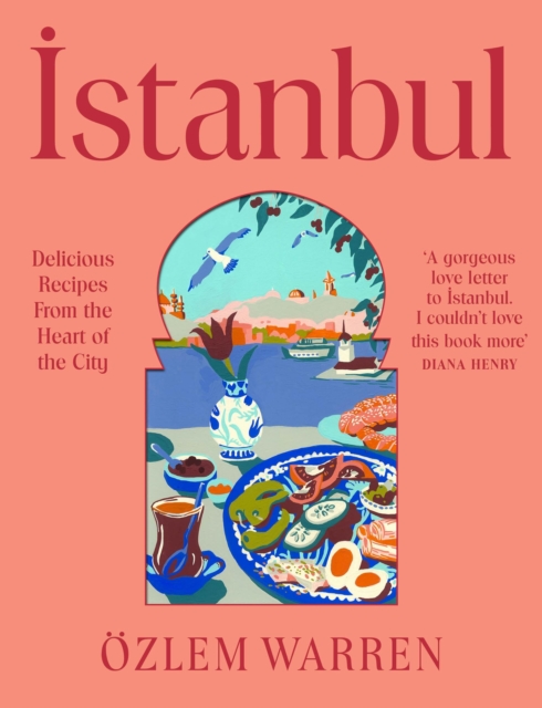 Coperta cărții 'Istanbul: Delicious Recipes from the Heart of the City - Özlem Warren'