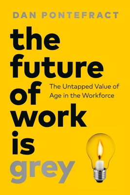 Coperta cărții 'The Future of Work Is Grey: The Untapped Value of Age in the Workforce - Dan Pontefract'
