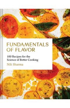 Coperta cărții 'Fundamentals of Flavor: 100 Recipes for the Science of Better Cooking - Nik Sharma'