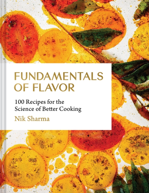 Coperta cărții 'Fundamentals of Flavor: 100 Recipes for the Science of Better Cooking - Nik Sharma'