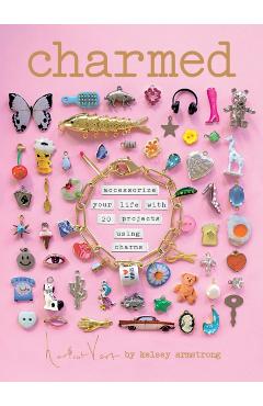 Coperta cărții 'Charmed: Make Your Own Personalized Charms for Accessorizing Your Life - Kelsey Armstrong'