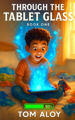Coperta cărții 'Through the Tablet Glass: A Magical Fantasy Adventure for Tweens and Teens, Ages 8-12, Grades 3-7 - Tom Aloy'