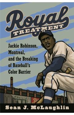 Coperta cărții 'Royal Treatment: Jackie Robinson, Montreal, and the Breaking of Baseball's Color Barrier - Sean J. Mclaughlin'