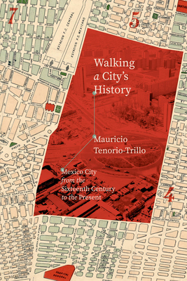 Coperta cărții 'Walking a City's History: Mexico City from the Sixteenth Century to the Present - Mauricio Tenorio-trillo'