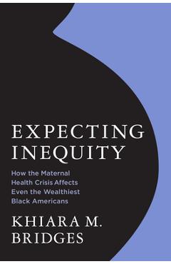 Coperta cărții 'Expecting Inequity: How the Maternal Health Crisis Affects Even the Wealthiest Black Americans - Khiara Bridges'