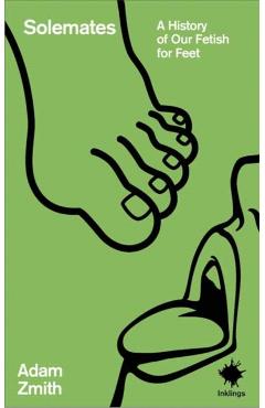 Coperta cărții 'Solemates: A History of Our Fetish for Feet - Adam Zmith'