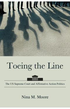 Coperta cărții 'Toeing the Line: The US Supreme Court and Affirmative Action Politics - Nina M. Moore'