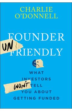 Coperta cărții 'Founder Unfriendly: What Investors Won't Tell You about Getting Funded - Charlie O'donnell'