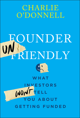 Coperta cărții 'Founder Unfriendly: What Investors Won't Tell You about Getting Funded - Charlie O'donnell'