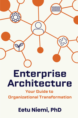 Enterprise Architecture: Your Guide to Organizational Transformation - Eetu Niemi