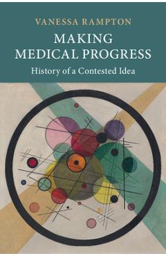 Poza produsului Making Medical Progress: History of a Contested Idea - Vanessa Rampton