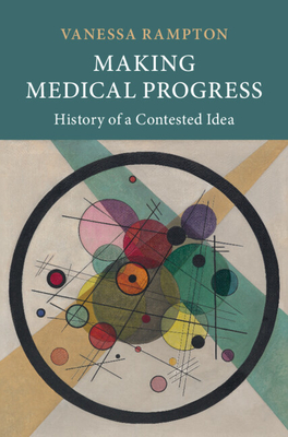 Making Medical Progress: History of a Contested Idea - Vanessa Rampton