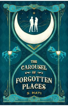 Coperta cărții 'The Carousel of Forgotten Places - S. Hati'