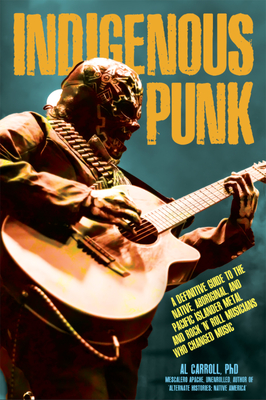 Coperta cărții 'Indigenous Punk, Metal, and Hard Rock: A Definitive Guide to the Native, Aboriginal, and Pacific Islander Musicians Who'