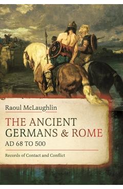 Coperta cărții 'The Ancient Germans and Rome, AD 68 to 500: Records of Contact and Conflict - Raoul Mclaughlin'