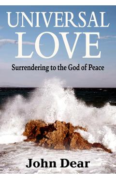 Coperta cărții 'Universal Love: Surrendering to the God of Peace - John Dear'