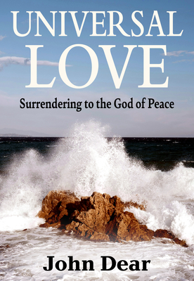 Coperta cărții 'Universal Love: Surrendering to the God of Peace - John Dear'