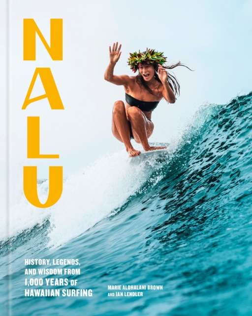 Coperta cărții 'Nalu: History, Legends, and Wisdom from 1,000 Years of Hawaiian Surfing - Marie Alohalani Brown'
