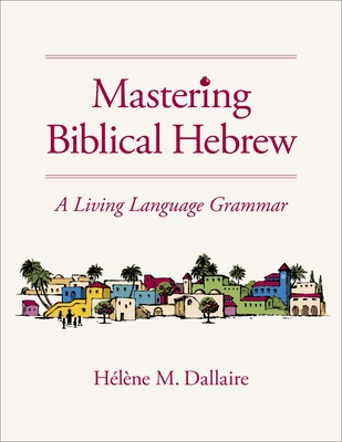 Coperta cărții 'Mastering Biblical Hebrew: A Living Language Grammar - Helene Dallaire'