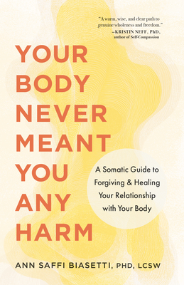 Coperta cărții 'Your Body Never Meant You Any Harm: A Somatic Guide to Forgiving and Healing Your Relationship with Your Body - Ann'