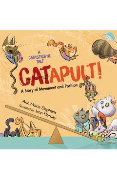 Coperta cărții 'Catapult!: A Story of Movement and Position - Ann Marie Stephens'