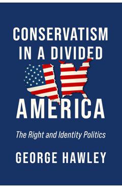 Poza produsului Conservatism in a Divided America: The Right and Identity Politics - George Hawley