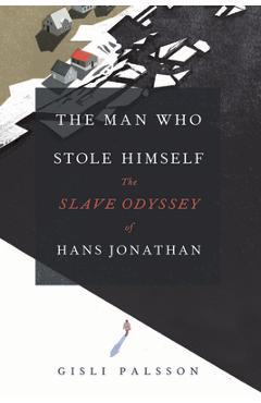 The Man Who Stole Himself: The Slave Odyssey of Hans Jonathan - Gísli Pálsson