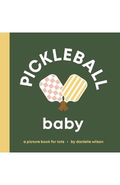 Coperta cărții 'Pickleball Baby: Board Book for Early Learners - Danielle Wilson'