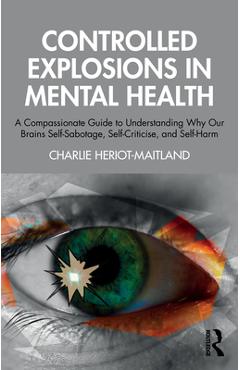 Coperta cărții 'Controlled Explosions in Mental Health: A Compassionate Guide to Understanding Why Our Brains Self-Sabotage,'