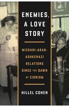 Coperta cărții 'Enemies, a Love Story: Mizrahi-Arab-Ashkenazi Relations Since the Dawn of Zionism - Hillel Cohen'