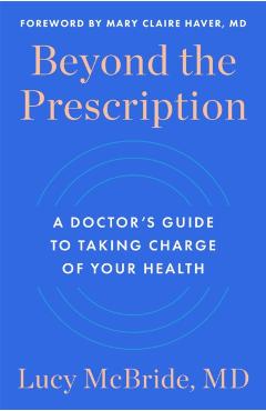 Beyond the Prescription: A Doctor's Guide to Taking Charge of Your Health - Lucy Mcbride