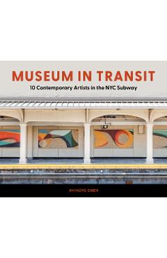 Coperta cărții 'Museum in Transit: 10 Contemporary Artists in the NYC Subway - Xhingyu Chen'