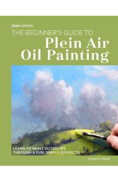 Coperta cărții 'The Beginners Guide to Plein Air Oil Painting: Learn to Paint Outdoors Through 8 Fun, Simple Projects - Jenny Aitken'