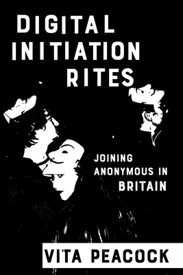 Coperta cărții 'Digital Initiation Rites: Joining Anonymous in Britain - Vita Peacock'