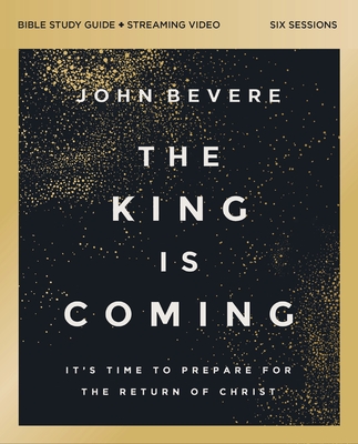 Coperta cărții 'The King Is Coming Bible Study Guide Plus Streaming Video: It's Time to Prepare for the Return of Christ - John Bevere'