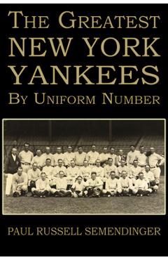 Coperta cărții 'The Greatest New York Yankees by Uniform Number - Paul Russell Semendinger'