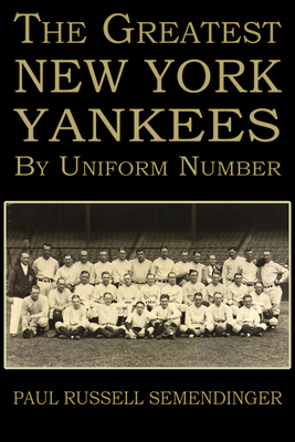 Coperta cărții 'The Greatest New York Yankees by Uniform Number - Paul Russell Semendinger'